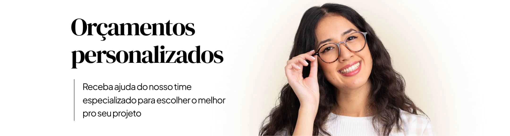 Orçamento personalizado. Peça ajuda ao nosso time!